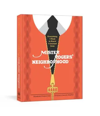 Todo lo que necesito saber lo aprendí en El barrio de Mister Rogers: La maravillosa sabiduría del vecino favorito de todos - Everything I Need to Know I Learned from Mister Rogers' Neighborhood: Wonderful Wisdom from Everyone's Favorite Neighbor