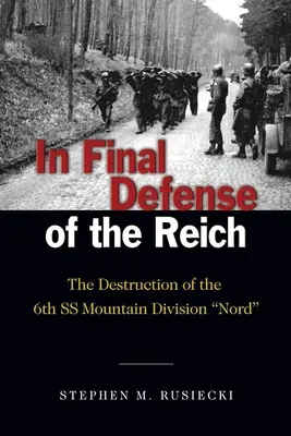 En defensa final del Reich: La destrucción de la 6ª División de Montaña de las SS del Norte - In Final Defense of the Reich: The Destruction of the 6th SS Mountain Division Nord