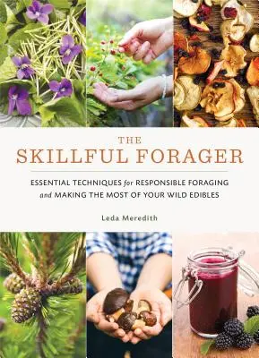 The Skillful Forager: Técnicas esenciales para buscar comida de forma responsable y aprovechar al máximo los alimentos silvestres - The Skillful Forager: Essential Techniques for Responsible Foraging and Making the Most of Your Wild Edibles