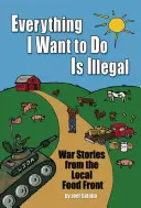 Todo lo que quiero hacer es ilegal: Historias de guerra desde el frente alimentario local - Everything I Want to Do Is Illegal: War Stories from the Local Food Front