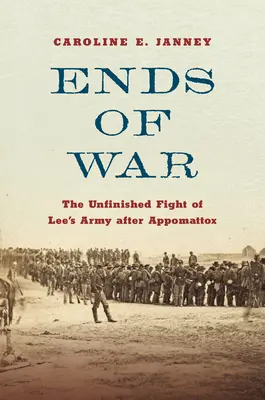 Finales de la guerra: La lucha inconclusa del ejército de Lee después de Appomattox - Ends of War: The Unfinished Fight of Lee's Army After Appomattox