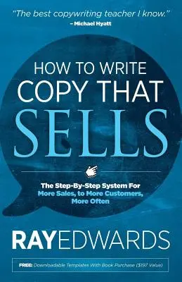 Cómo escribir textos que vendan: El sistema paso a paso para vender más, a más clientes, con más frecuencia - How to Write Copy That Sells: The Step-By-Step System for More Sales, to More Customers, More Often