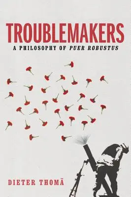 Troublemakers: Una filosofía de Puer Robustus - Troublemakers: A Philosophy of Puer Robustus