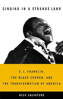 Cantando en tierra extraña: C. L. Franklin, the Black Church, and the Transformation of America (Cantando en tierra extraña: C. L. Franklin, la iglesia negra y la transformación de América) - Singing in a Strange Land: C. L. Franklin, the Black Church, and the Transformation of America