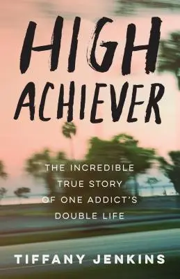 High Achiever: La increíble historia real de la doble vida de un adicto - High Achiever: The Incredible True Story of One Addict's Double Life