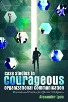 Case Studies in Courageous Organizational Communication; Investigación y práctica para lugares de trabajo eficaces - Case Studies in Courageous Organizational Communication; Research and Practice for Effective Workplaces