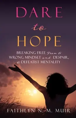 Atrévete a esperar: Libérate de una mentalidad errónea y de la desesperación, una mentalidad derrotista - Dare to Hope: Breaking Free from a Wrong Mindset and Despair, a Defeatist Mentality