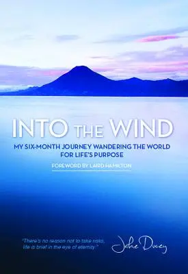 Hacia el viento: Mi viaje de seis meses vagando por el mundo en busca del propósito de la vida - Into the Wind: My Six-Month Journey Wandering the World for Life's Purpose