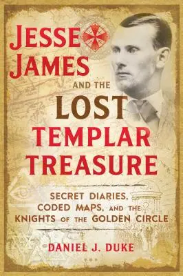 Jesse James y el Tesoro Perdido de los Templarios: Diarios Secretos, Mapas Codificados y los Caballeros del Círculo Dorado - Jesse James and the Lost Templar Treasure: Secret Diaries, Coded Maps, and the Knights of the Golden Circle