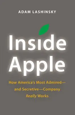 Dentro de Apple: Cómo funciona realmente la empresa más admirada y secreta de Estados Unidos - Inside Apple: How America's Most Admired - And Secretive - Company Really Works