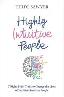 Personas altamente intuitivas: 7 rasgos del hemisferio derecho del cerebro para cambiar la vida de las personas sensibles a las intuiciones - Highly Intuitive People - 7 Right-Brain Traits to Change the Lives of Intuitive-Sensitive People