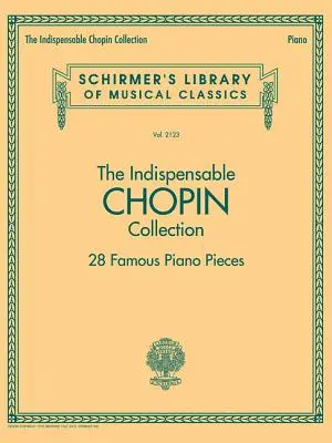 The Indispensable Chopin Collection - 28 Famous Piano Pieces: Biblioteca Schirmer de Clásicos Musicales Vol. 2123 - The Indispensable Chopin Collection - 28 Famous Piano Pieces: Schirmer's Library of Musical Classics Vol. 2123