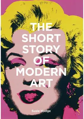 La breve historia del arte moderno: Guía de bolsillo de los principales movimientos, obras, temas y técnicas - The Short Story of Modern Art: A Pocket Guide to Key Movements, Works, Themes, and Techniques