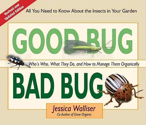 Bichos buenos, bichos malos: Quién es quién, qué hacen y cómo gestionarlos de forma orgánica - Good Bug Bad Bug: Who's Who, What They Do, and How to Manage Them Organically