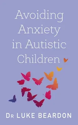 Evitar la ansiedad en los niños autistas: Guía para el bienestar de los autistas - Avoiding Anxiety in Autistic Children: A Guide for Autistic Wellbeing