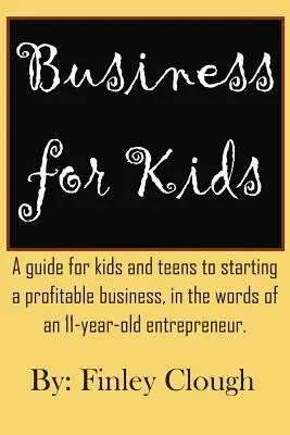 Negocios para niños: Una guía para niños y adolescentes sobre cómo poner en marcha un negocio rentable, en palabras de un emprendedor de 11 años. - Business for Kids: A guide for kids and teens to starting a profitable business, in the words of an 11 year old entrepreneur.