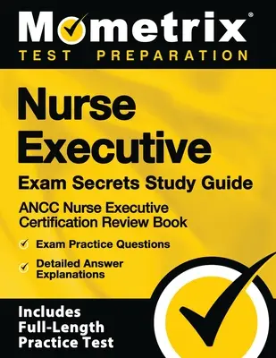 Guía de estudio para el examen ejecutivo de enfermería - Ancc Nurse Executive Certification Review Book, Exam Practice Questions, Detailed Answer Explanations: [inc - Nurse Executive Exam Secrets Study Guide - Ancc Nurse Executive Certification Review Book, Exam Practice Questions, Detailed Answer Explanations: [inc