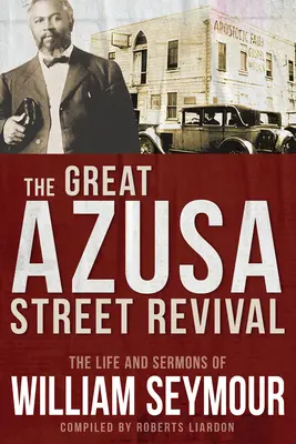 El gran avivamiento de Azusa Street: la vida y los sermones de William Seymour - The Great Azusa Street Revival: The Life and Sermons of William Seymour