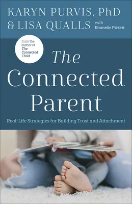 El padre conectado: Estrategias de la vida real para fomentar la confianza y el apego - The Connected Parent: Real-Life Strategies for Building Trust and Attachment