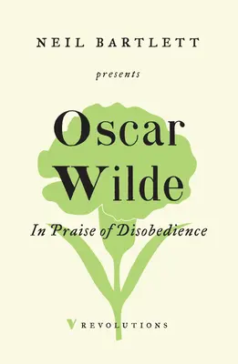 Elogio de la desobediencia: El alma del hombre bajo el socialismo y otros escritos - In Praise of Disobedience: The Soul of Man Under Socialism and Other Writings