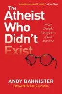 El ateo que no existió o: las terribles consecuencias de los malos argumentos - The Atheist Who Didn't Exist Or: the Dreadful Consequences of Bad Arguments