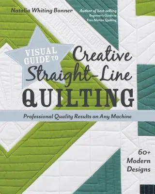 Guía visual para el acolchado creativo de líneas rectas: Resultados de calidad profesional en cualquier máquina; más de 60 diseños modernos - Visual Guide to Creative Straight-Line Quilting: Professional-Quality Results on Any Machine; 60+ Modern Designs