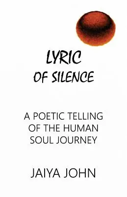 Lírica del silencio: Una narración poética del viaje del alma humana - Lyric of Silence: A Poetic Telling of the Human Soul Journey