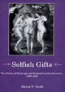 Regalos egoístas: La política del intercambio y la literatura cortesana inglesa, 1580-1628 - Selfish Gifts: The Politics of Exchange and English Courtly Literarture, 1580-1628