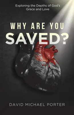 ¿Por qué estás salvado? Explorando las profundidades de la gracia y el amor de Dios - Why Are You Saved?: Exploring the Depths of God's Grace and Love