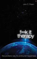 Fuck It Therapy - El camino profano a la felicidad profunda - Fuck It Therapy - The Profane Way to Profound Happiness