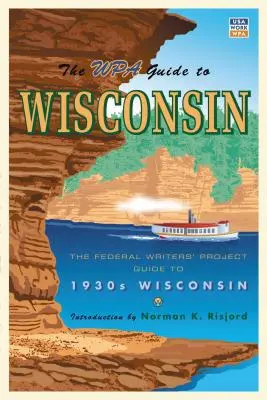 La Guía WPA de Wisconsin: La guía del Proyecto Federal de Escritores para el Wisconsin de los años 30 - The WPA Guide to Wisconsin: The Federal Writers' Project Guide to 1930s Wisconsin