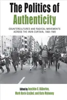 La política de la autenticidad: Contraculturas y movimientos radicales al otro lado del Telón de Acero, 1968-1989 - The Politics of Authenticity: Countercultures and Radical Movements Across the Iron Curtain, 1968-1989