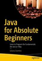 Java for Absolute Beginners: Aprenda a Programar los Fundamentos a la Manera de Java 9+ - Java for Absolute Beginners: Learn to Program the Fundamentals the Java 9+ Way