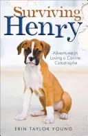 Sobrevivir a Henry: Aventuras en el amor de una catástrofe canina - Surviving Henry: Adventures in Loving a Canine Catastrophe