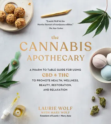 La Botica del Cannabis: A Pharm to Table Guide for Using CBD and THC to Promote Health, Wellness, Beauty, Restoration, and Relaxation - The Cannabis Apothecary: A Pharm to Table Guide for Using CBD and THC to Promote Health, Wellness, Beauty, Restoration, and Relaxation