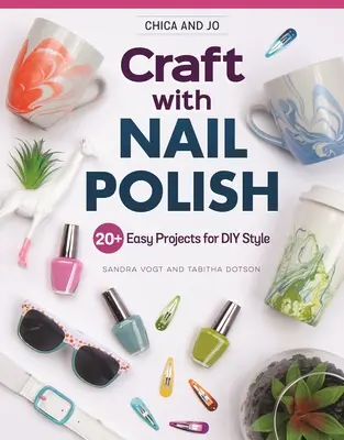 Chica and Jo Craft with Nail Polish: 20+ Easy Projects for DIY Style (en inglés) - Chica and Jo Craft with Nail Polish: 20+ Easy Projects for DIY Style