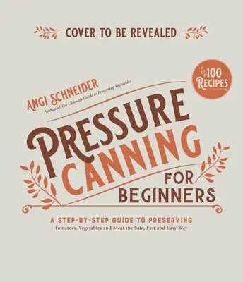 Conservas a presión para principiantes y más allá: Recetas fáciles y seguras para conservar tomates, verduras, judías y carne - Pressure Canning for Beginners and Beyond: Safe, Easy Recipes for Preserving Tomatoes, Vegetables, Beans and Meat