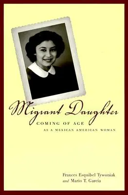 Hija de emigrantes: Coming of Age as a Mexican American Woman - Migrant Daughter: Coming of Age as a Mexican American Woman