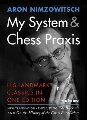 Mi sistema y Praxis del ajedrez: Sus clásicos de referencia en una sola edición - My System & Chess Praxis: His Landmark Classics in One Edition