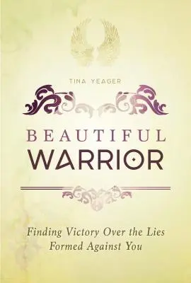 La bella guerrera: La victoria sobre las mentiras que se han creado contra ti - Beautiful Warrior: Finding Victory Over the Lies Formed Against You