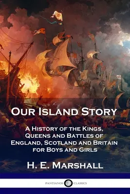 La historia de nuestra isla: Historia de los reyes, reinas y batallas de Inglaterra, Escocia y Gran Bretaña para niños y niñas - Our Island Story: A History of the Kings, Queens and Battles of England, Scotland and Britain for Boys and Girls