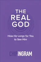 El verdadero Dios: Cómo anhela que le veas - The Real God: How He Longs for You to See Him