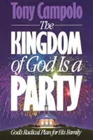 El Reino de Dios es una fiesta: El plan radical de Dios para su familia - The Kingdom of God is a Party: God's Radical Plan for His Family