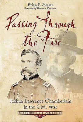 Pasando a través del fuego: Joshua Lawrence Chamberlain en la Guerra Civil - Passing Through the Fire: Joshua Lawrence Chamberlain in the Civil War