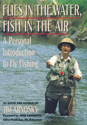 Moscas en el agua, peces en el aire: Una introducción personal a la pesca con mosca - Flies in the Water, Fish in the Air: A Personal Introduction to Fly-Fishing