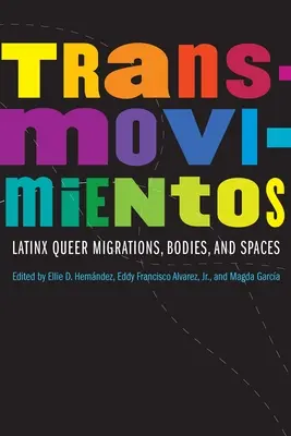 Transmovimientos: Migraciones, cuerpos y espacios queer latinx - Transmovimientos: Latinx Queer Migrations, Bodies, and Spaces