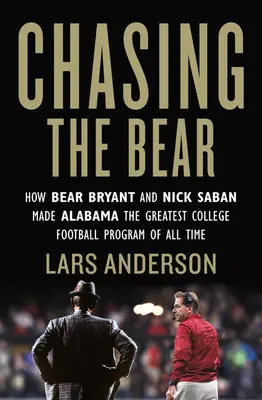 Persiguiendo al oso: Cómo Bear Bryant y Nick Saban hicieron de Alabama el mejor programa de fútbol universitario de todos los tiempos - Chasing the Bear: How Bear Bryant and Nick Saban Made Alabama the Greatest College Football Program of All Time