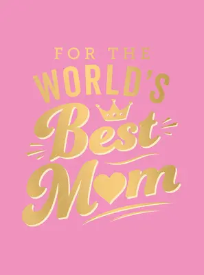 Para la mejor madre del mundo: El regalo perfecto para tu madre - For the World's Best Mom: The Perfect Gift to Give to Your Mom