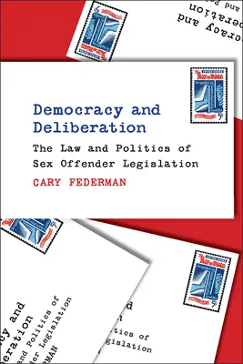 Democracia y deliberación: Derecho y política de la legislación sobre delincuentes sexuales - Democracy and Deliberation: The Law and Politics of Sex Offender Legislation