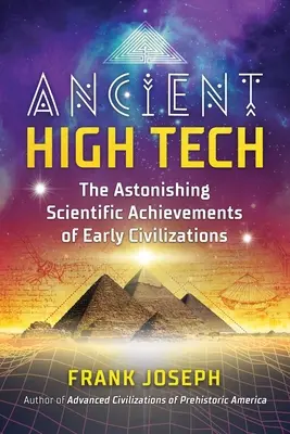 Alta tecnología antigua: Los asombrosos logros científicos de las primeras civilizaciones - Ancient High Tech: The Astonishing Scientific Achievements of Early Civilizations